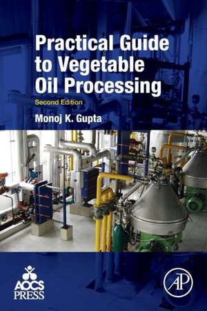 Practical Guide to Vegetable Oil Processing de Monoj Gupta