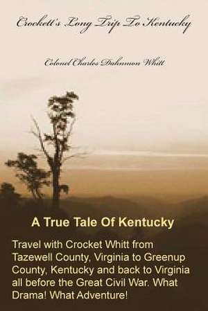 Crockett's Long Trip to Kentucky: A Journey Through Misguided Passion de Colonel Charles Dahnmon Whitt