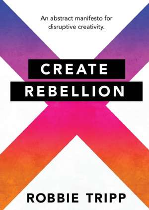 Create Rebellion de Robbie Tripp