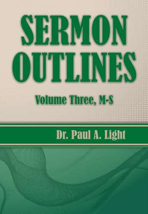 Sermon Outlines, Volume Three M-S de Paul A. Light