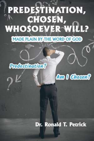 Predestination, Chosen, Whosoever Will? de Ronald Petrick