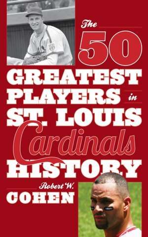 The 50 Greatest Players in St. Louis Cardinals History de Robert W. Cohen