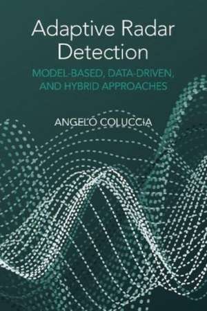 Adaptive Radar Detection: Model-Based, Data-Driven and Hybrid Approaches de Angelo Coluccia