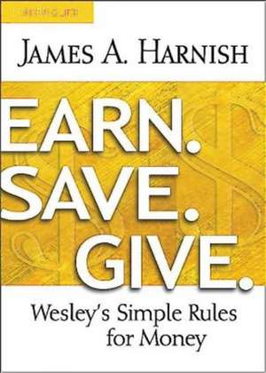 Earn. Save. Give. Leader Guide: Wesley's Simple Rules for Money de James A. Harnish