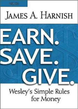 Earn. Save. Give. Youth Study Book: Wesley's Simple Rules for Money de James A. Harnish