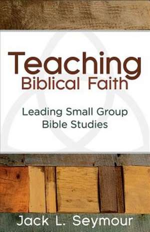 Teaching Biblical Faith de Jack L Seymour