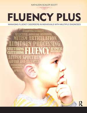 Fluency Plus: Managing Fluency Disorders in Individuals With Multiple Diagnoses de Kathleen Scaler Scott