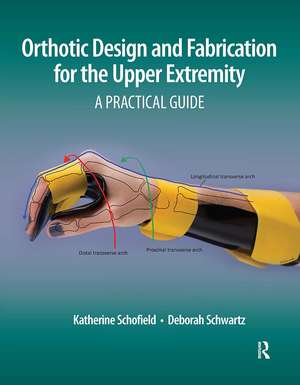 Orthotic Design and Fabrication for the Upper Extremity: A Practical Guide de Katherine Schofield