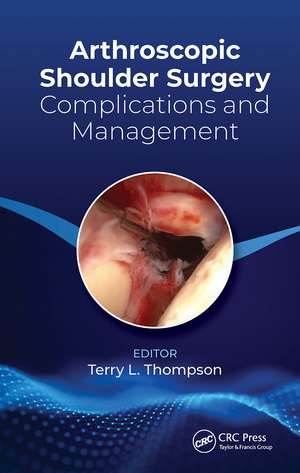 Arthroscopic Shoulder Surgery: Complications and Management de Terry Thompson