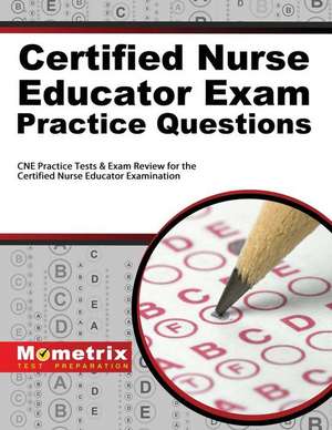 Certified Nurse Educator Exam Practice Questions: CNE Practice Tests and Exam Review for the Certified Nurse Educator Examination de CNE Exam Secrets Test Prep