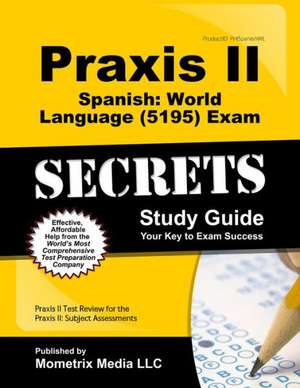 Praxis II Spanish World Language (5195) Exam Secrets Study Guide: Praxis II Test Review for the Praxis II Subject Assessments de Praxis II Exam Secrets Test Prep