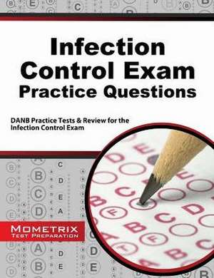 Infection Control Exam Practice Questions: Danb Practice Tests and Review for the Infection Control Exam de Danb Exam Secrets Test Prep Team