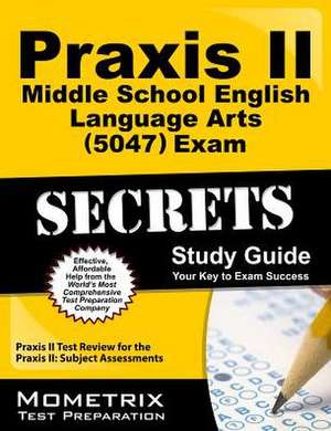 Praxis II Middle School English Language Arts (5047) Exam Secrets Study Guide: Praxis II Test Review for the Praxis II Subject Assessments de Praxis II Exam Secrets Test Prep Team