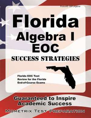 Florida Algebra I Eoc Success Strategies Study Guide: Florida Eoc Test Review for the Florida End-Of-Course Exams de Florida Eoc Exam Secrets Test Prep Team