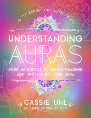 The Zenned Out Guide to Understanding Auras de Cassie Uhl