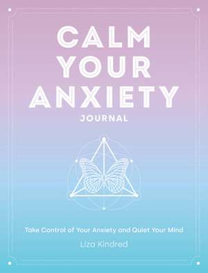 Calm Your Anxiety Journal de Liza Kindred