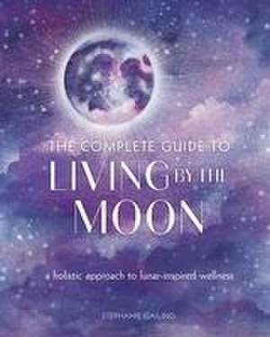 The Complete Guide to Living by the Moon de Stephanie Gailing