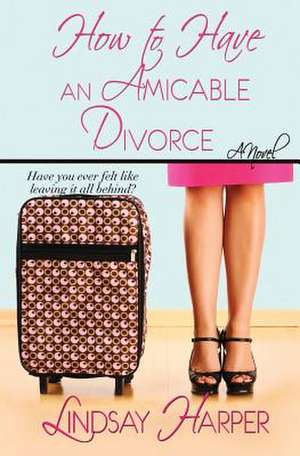 How to Have an Amicable Divorce de Lindsay Harper