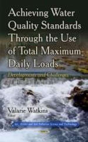 Achieving Water Quality Standards Through the Use of Total Maximum Daily Loads de Valarie Watkins