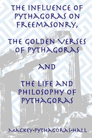 The Influence of Pythagoras on Freemasonry, The Golden Verses of Pythagoras and The Life and Philosophy of Pythagoras de Manly P. Hall