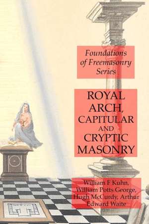 Royal Arch, Capitular and Cryptic Masonry de Arthur Edward Waite