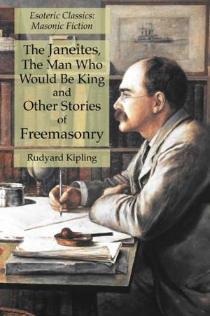 The Janeites, The Man Who Would Be King and Other Stories of Freemasonry de Rudyard Kipling