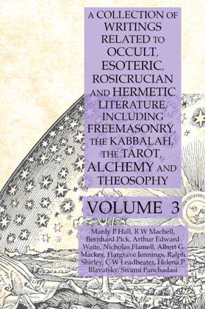 A Collection of Writings Related to Occult, Esoteric, Rosicrucian and Hermetic Literature, Including Freemasonry, the Kabbalah, the Tarot, Alchemy and Theosophy Volume 3 de Manly P. Hall