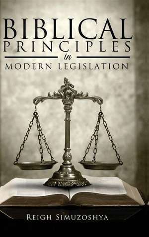 Biblical Principles in Modern Legislation de Reigh Simuzoshya