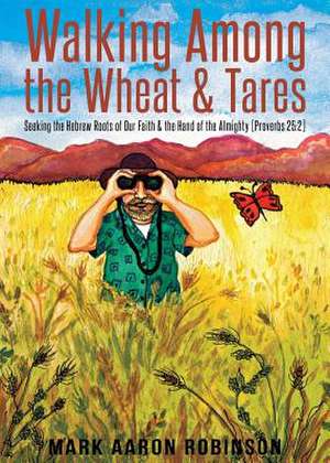 Walking Among the Wheat & Tares de Mark Aaron Robinson