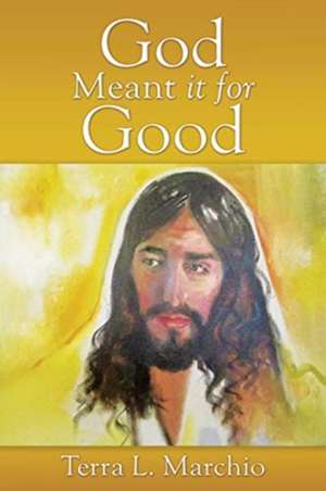 God Meant it for Good de Terra L. Marchio