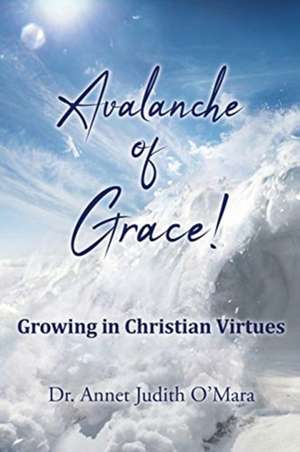 Avalanche of Grace!: Growing in Christian Virtues de Annet Judith O'Mara