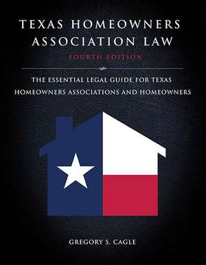 Texas Homeowners Association Law: Fourth Edition: The Essential Legal Guide for Texas Homeowners Associations and Homeowners de Gregory Cagle