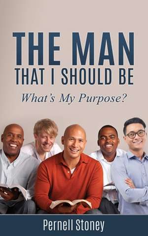 The Man That I Should Be: What's My Purpose? de Pernell Stoney