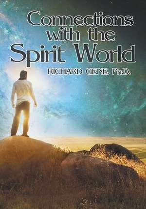 Connections with the Spirit World de Ph. D. Richard Gene