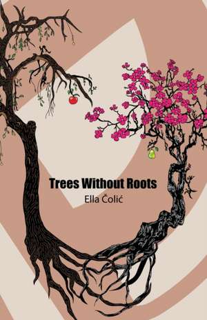 Trees Without Roots de Ella Colic