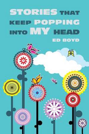 Stories That Keep Popping Into My Head de Ed Boyd