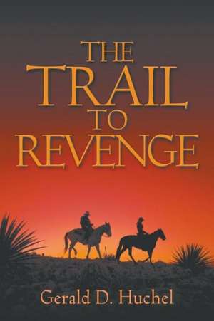 The Trail to Revenge de Gerald D. Huchel