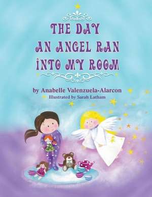 The Day an Angel Ran Into My Room de Anabelle Valenzuela-Alarcon