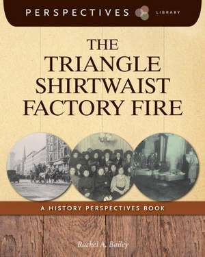 The Triangle Shirtwaist Factory Fire: A History Perspectives Book de Rachel A. Bailey