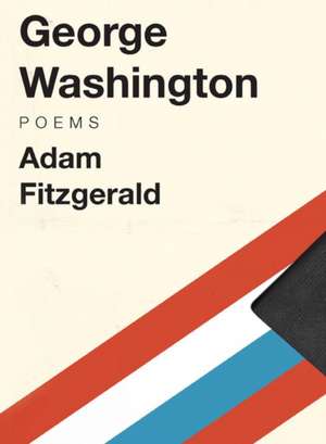 George Washington – Poems de Adam Fitzgerald