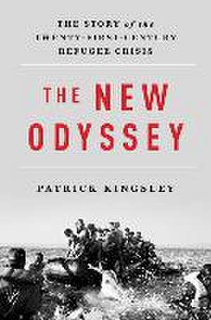 The New Odyssey – The Story of the Twenty–First Century Refugee Crisis de Patrick Kingsley