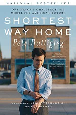 Shortest Way Home – One Mayor`s Challenge and a Model for America`s Future de Pete Buttigieg