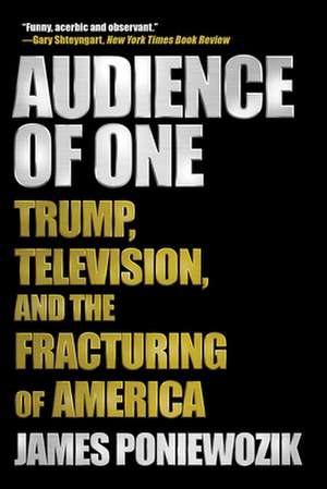 Audience of One – Trump, Television, and the Fracturing of America de James Poniewozik