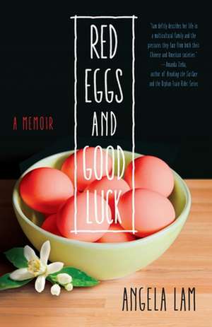 Red Eggs and Good Luck: A Chinese-American Memoir about Faith, Family, and Forgiveness de Angela Lam