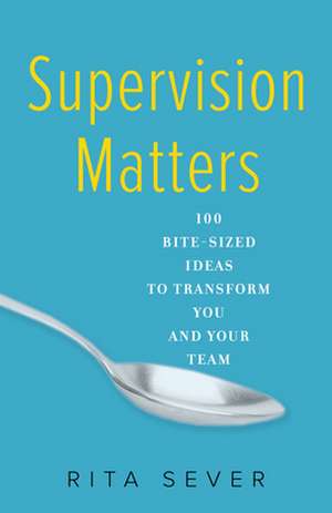 Supervision Matters: 100 Bite-Sized Ideas to Transform You and Your Team de Rita Sever