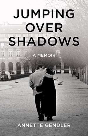 Jumping Over Shadows: A Memoir de Annette Gendler