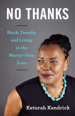 No Thanks: Black, Female, and Living in the Martyr-Free Zone de Keturah Kendrick