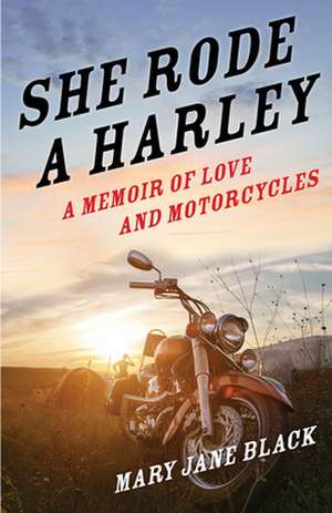 She Rode a Harley: A Memoir of Love and Motorcycles de Mary Jane Black