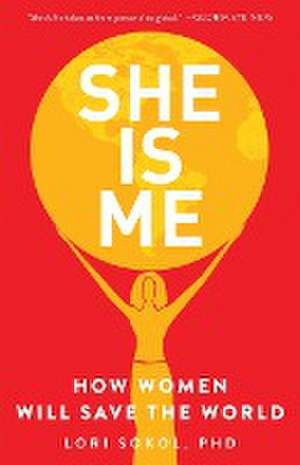 She Is Me: How Women Will Save the World de Lori Sokol