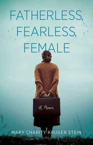 Fatherless, Fearless, Female: A Memoir de Mary Charity Kruger Stein